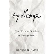 By George : The Wit and Wisdom of George Davis by Davis, George H., 9781438989419