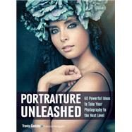 Portraiture Unleashed 60 Powerful Design Ideas for Knockout Images by Gadsby, Travis, 9781608959419