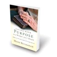 Living With Purpose in a Worn-Out Body by Buchanan, Missy, 9780835899420