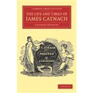 The Life and Times of James Catnach, Late of Seven Dials, Ballad Monger by Hindley, Charles, 9781108039420