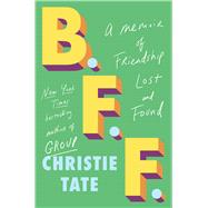 B.F.F. A Memoir of Friendship Lost and Found by Tate, Christie, 9781668009420