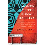 Women of the Somali Diaspora Refugees, Resilience and Rebuilding After Conflict by Lewis, Joanna, 9780197619421