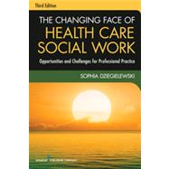 The Changing Face of Health Care Social Work: Opportunities and Challenges for Professional Practice by Dziegielewski, Sophia F., 9780826119421