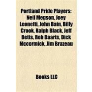 Portland Pride Players : Neil Megson, Joey Leonetti, John Bain, Billy Crook, Ralph Black, Jeff Betts, Rob Baarts, Dick Mccormick, Jim Brazeau by , 9781155249421