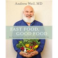 Fast Food, Good Food More Than 150 Quick and Easy Ways to Put Healthy, Delicious Food on the Table by Weil, Andrew, 9780316329422