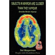 Objects in Mirror Are Closer Than They Appear : Inside Brain Injury by Mogerman, Sol, 9780595209422