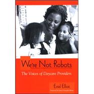 We're Not Robots: The Voices of Daycare Providers by Elliot, Enid; Gonzalez-Mena, Janet, 9780791469422