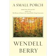 A Small Porch Sabbath Poems 2014 and 2015 by Berry, Wendell, 9781619029422