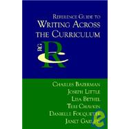Reference Guide to Writing Across the Curriculum by Bazerman, Charles; Little, Joseph; Bethel, Lisa, 9781932559422