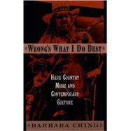 Wrong's What I Do Best Hard Country Music and Contemporary Culture by Ching, Barbara, 9780195169423