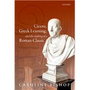 Cicero, Greek Learning, and the Making of a Roman Classic by Bishop, Caroline, 9780198829423
