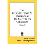Great Adventure at Washington : The Story of the Conference (1922) by Sullivan, Mark; Chase, Joseph Cummings, 9780548769423