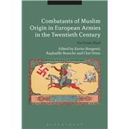 Combatants of Muslim Origin in European Armies in the Twentieth Century Far From Jihad by Bougerel, Xavier; Branche, Raphalle; Drieu, Clo, 9781474249423