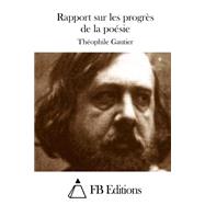 Rapport Sur Les Progrs De La Posie by Gautier, Thophile; FB Editions, 9781508759423