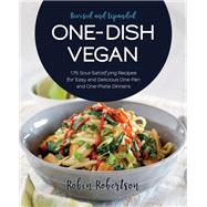 One-Dish Vegan Revised and Expanded Edition 175 Soul-Satisfying Recipes for Easy and Delicious One-Pan and One-Plate Dinners by Robertson, Robin, 9781558329423