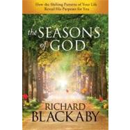 The Seasons of God How the Shifting Patterns of Your Life Reveal His Purposes for You by Blackaby, Richard, 9781590529423
