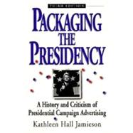 Packaging The Presidency A History and Criticism of Presidential Campaign Advertising by Jamieson, Kathleen Hall, 9780195089424