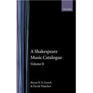 A Shakespeare Music Catalogue Volume II: The Catalogue of Music: Macbeth--The Taming of the Shrew by Gooch, Bryan N. S.; Thatcher, David; Long, Odean; Haywood, Charles, 9780198129424