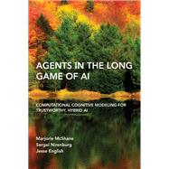 Agents in the Long Game of AI Computational Cognitive Modeling for Trustworthy, Hybrid AI by Mcshane, Marjorie; Nirenburg, Sergei; English, Jesse, 9780262549424