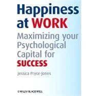 Happiness at Work Maximizing Your Psychological Capital for Success by Pryce-Jones, Jessica, 9780470689424