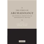 The Ethics of Archaeology: Philosophical Perspectives on Archaeological Practice by Edited by Chris Scarre , Geoffrey Scarre, 9780521549424