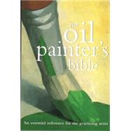 Oil Painter's Bible An Essential Reference for the Practicing Artist by Scott, Marylin, 9780785819424