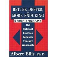 Better, Deeper And More Enduring Brief Therapy: The Rational Emotive Behavior Therapy Approach by Ellis,Albert, 9781138869424