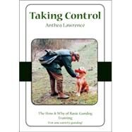 Taking Control : The How and Why of Basic Gundog Training by LAWRENCE ANTHEA, 9781412099424