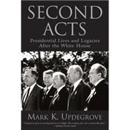 Second Acts : Presidential Lives and Legacies after the White House by Updegrove, Mark K., 9781592289424