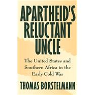 Apartheid's Reluctant Uncle The United States and Southern Africa in the Early Cold War by Borstelmann, Thomas, 9780195079425