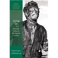 Living Oil Petroleum Culture in the American Century by LeMenager, Stephanie, 9780199899425