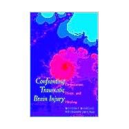 Confronting Traumatic Brain Injury : Devastation, Hope, and Healing by William J. Winslade; With a Foreword by James S. Brady, 9780300079425