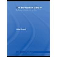 The Palestinian Military: Between Militias and Armies by Frisch; Hillel, 9780415609425