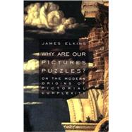 Why Are Our Pictures Puzzles?: On the Modern Origins of Pictorial Complexity by Elkins; James, 9780415919425
