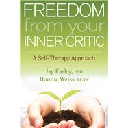 Freedom from Your Inner Critic by Earley, Jay; Weiss, Bonnie, 9781604079425