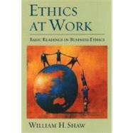 Ethics at Work Basic Readings in Business Ethics by Shaw, William H., 9780195139426