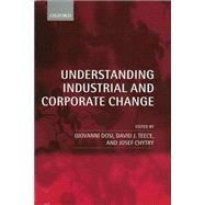 Understanding Industrial and Corporate Change by Dosi, Giovanni; Teece, David J.; Chytry, Josef, 9780199269426