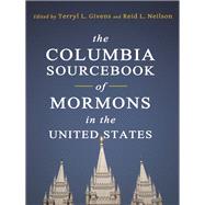 The Columbia Sourcebook of Mormons in the United States by Givens, Terryl L.; Neilson, Reid L., 9780231149426
