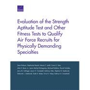 Evaluation of the Strength Aptitude Test and Other Fitness Tests to Qualify Air Force Recruits for Physically Demanding Specialties by Robson, Sean; Pezard, Stephanie; Lytell, Maria C.; Sims, Carra S.; Boon, John E., 9780833099426