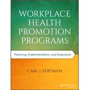 Workplace Health Promotion Programs Planning, Implementation, and Evaluation by Fertman, Carl I., 9781118669426