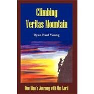 Climbing Veritas Mountain: One Man's Journey With the Lord by Young, Ryan Paul, 9781450219426