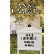 Grace (Eventually) : Thoughts on Faith by Lamott, Anne, 9781594489426