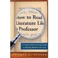 How to Read Literature Like a Professor : A Lively and Entertaining Guide to Reading Between the Lines by Foster, Thomas C., 9780060009427