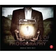 Elements of Photography : Understanding and Creating Sophisticated Images by Faris Belt, 9780240809427