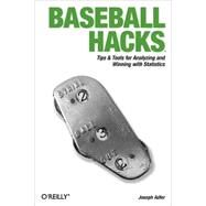 Baseball Hacks : Tips and Tools for Analyzing and Winning with Statistics by Adler, Joseph, 9780596009427