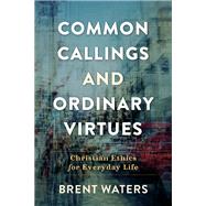 Common Callings and Ordinary Virtues by Waters, Brent, 9780801099427