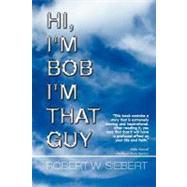 Hi, I'm Bob I'm That Guy by Siebert, Robert, 9781465399427