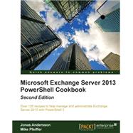 Microsoft Exchange Server Powershell Cookbook 2013: Over 120 Recipes to Help Manage and Administrate Exchange Server 2013 With Powershell 3 by Andersson, Jonas; Pfeiffer, Mike, 9781849689427