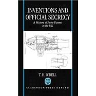 Inventions and Official Secrecy A History of Secret Patents in the United Kingdom by O'Dell, Tom H., 9780198259428