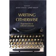 Writing Otherwise Experiments in Cultural Criticism by Stacey, Jackie; Wolff, Janet, 9780719089428
